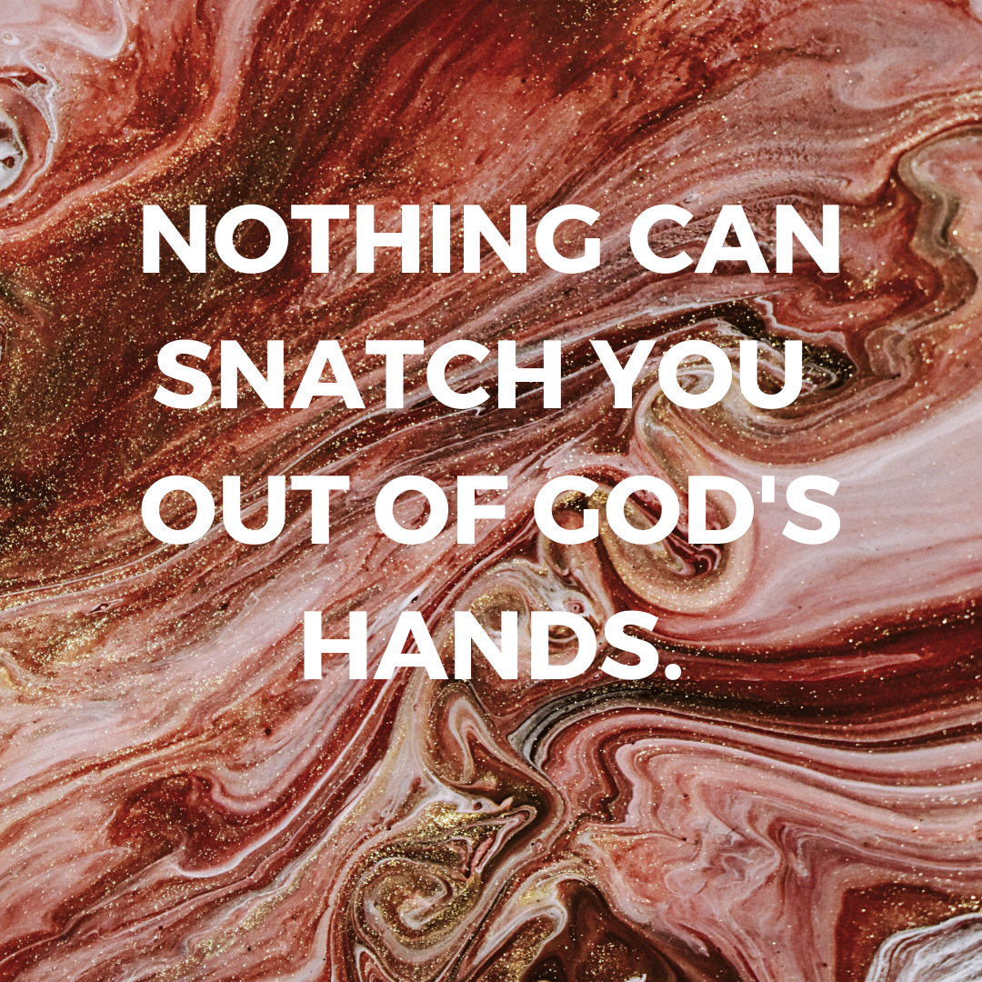 NOTHING CAN SNATCH YOU OUT OF GOD'S HAND. (1)